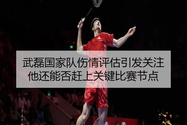 武磊国家队伤情评估引发关注 他还能否赶上关键比赛节点