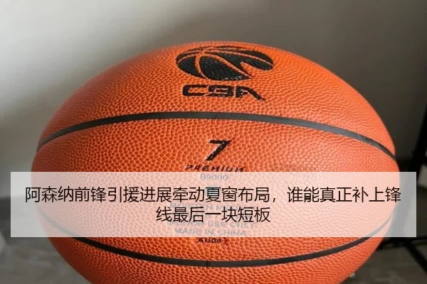 阿森纳前锋引援进展牵动夏窗布局，谁能真正补上锋线最后一块短板